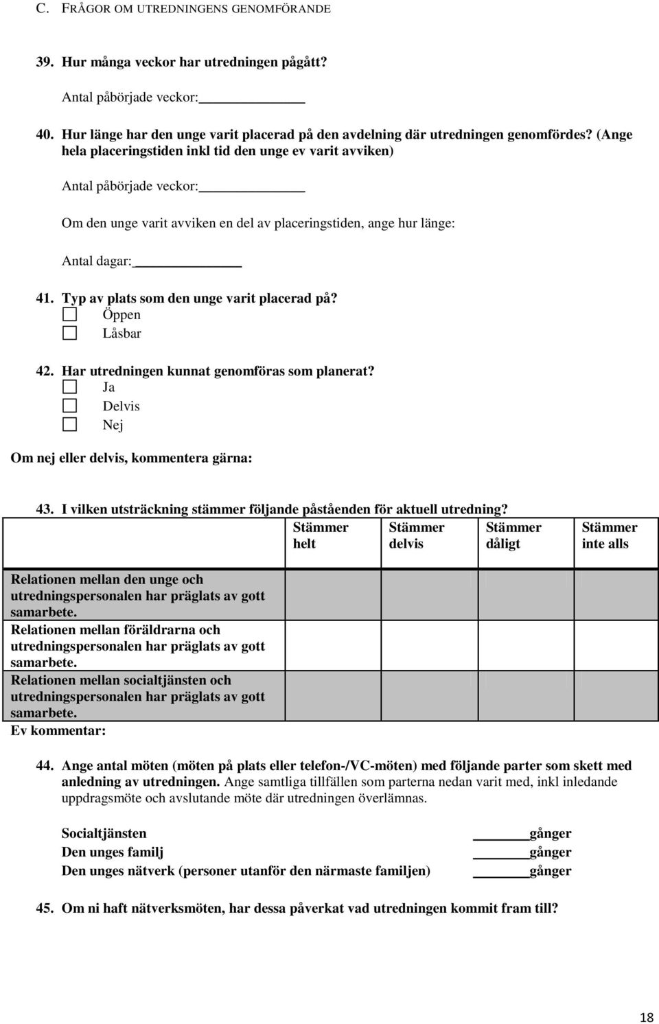 Typ av plats som den unge varit placerad på? Öppen Låsbar 42. Har utredningen kunnat genomföras som planerat? Ja Delvis Nej Om nej eller delvis, kommentera gärna: 43.