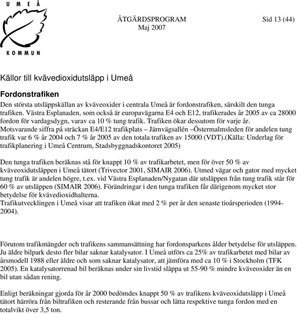 Motsvarande siffra på sträckan E4/E12 trafikplats Järnvägsallén Östermalmsleden för andelen tung trafik var 6 % år 2004 och 7 % år 2005 av den totala trafiken av 15000 (VDT).