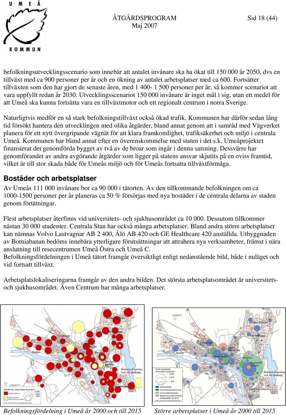 Utvecklingsscenariot 150 000 invånare är inget mål i sig, utan ett medel för att Umeå ska kunna fortsätta vara en tillväxtmotor och ett regionalt centrum i norra Sverige.