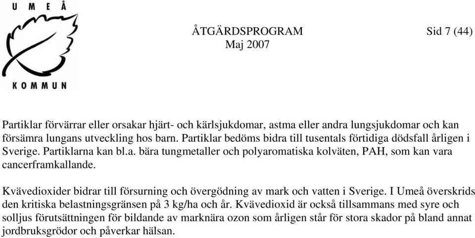 Kvävedioxider bidrar till försurning och övergödning av mark och vatten i Sverige. I Umeå överskrids den kritiska belastningsgränsen på 3 kg/ha och år.