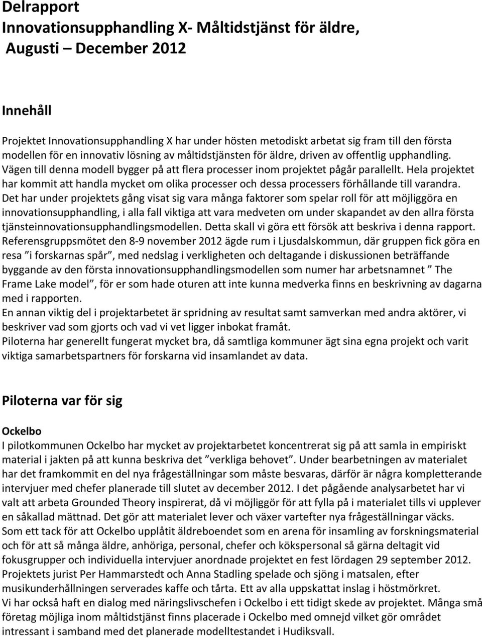 Hela projektet har kommit att handla mycket om olika processer och dessa processers förhållande till varandra.