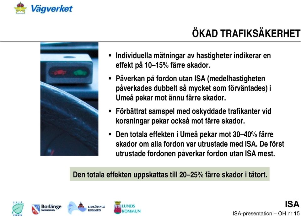 Förbättrat samspel med oskyddade trafikanter vid korsningar pekar också mot färre skador.
