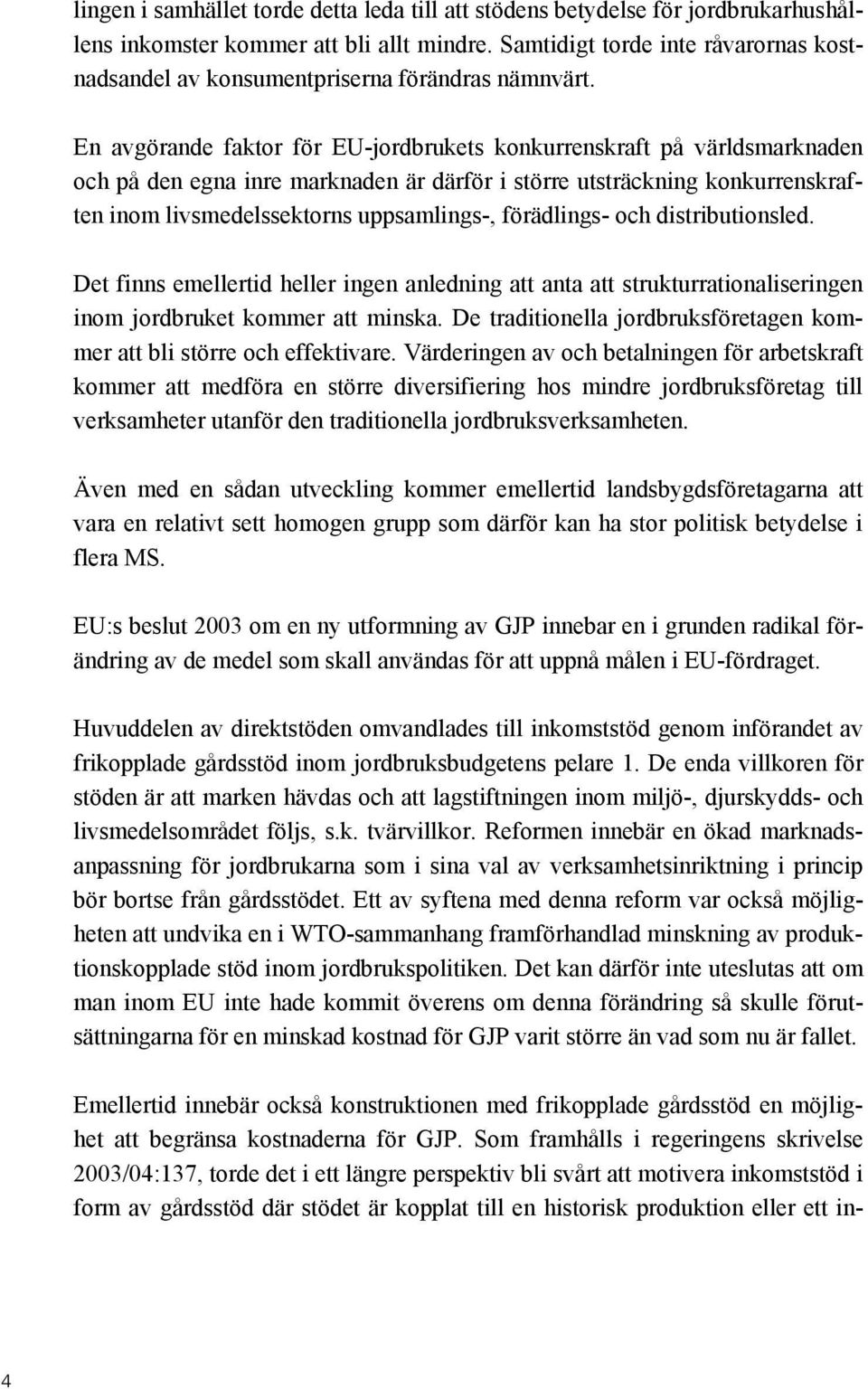 En avgörande faktor för EU-jordbrukets konkurrenskraft på världsmarknaden och på den egna inre marknaden är därför i större utsträckning konkurrenskraften inom livsmedelssektorns uppsamlings-,