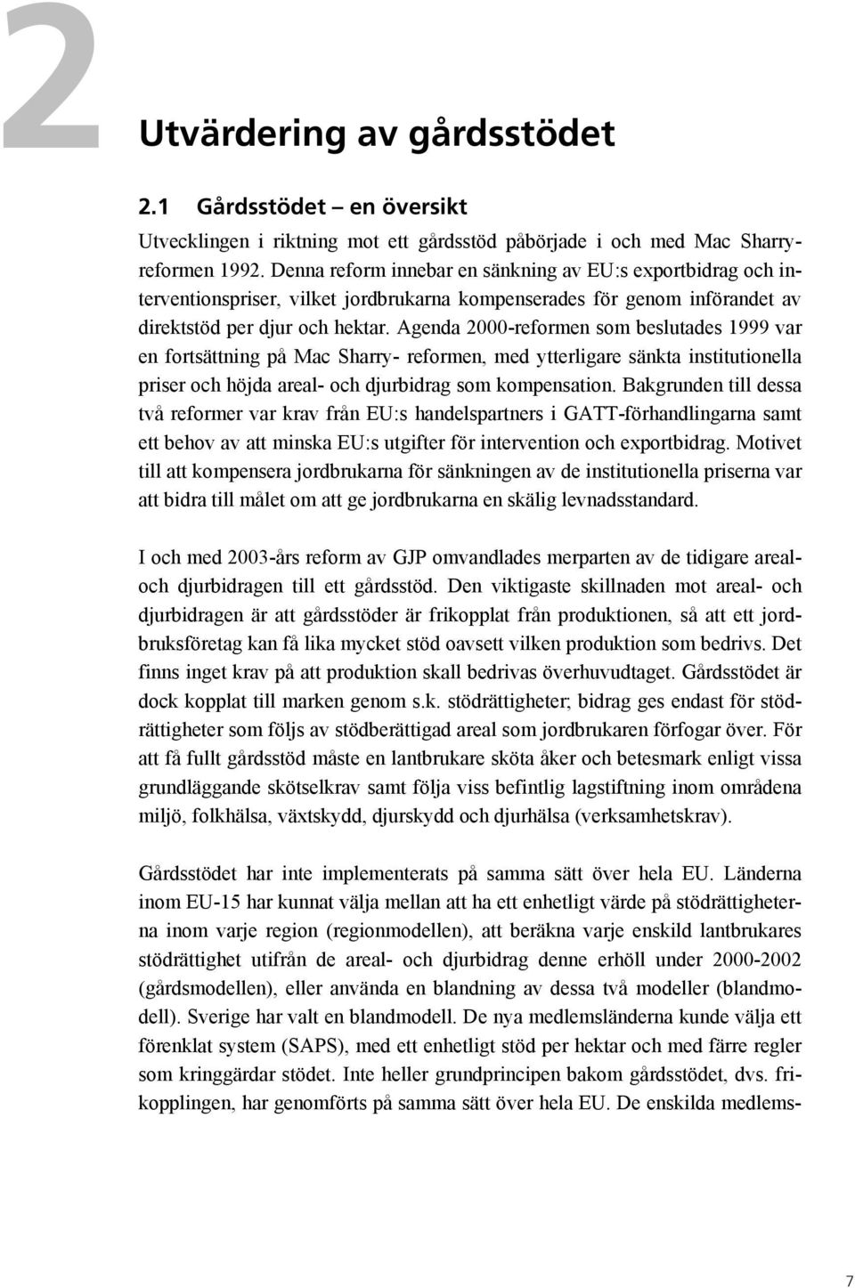 Agenda 2000-reformen som beslutades 1999 var en fortsättning på Mac Sharry- reformen, med ytterligare sänkta institutionella priser och höjda areal- och djurbidrag som kompensation.