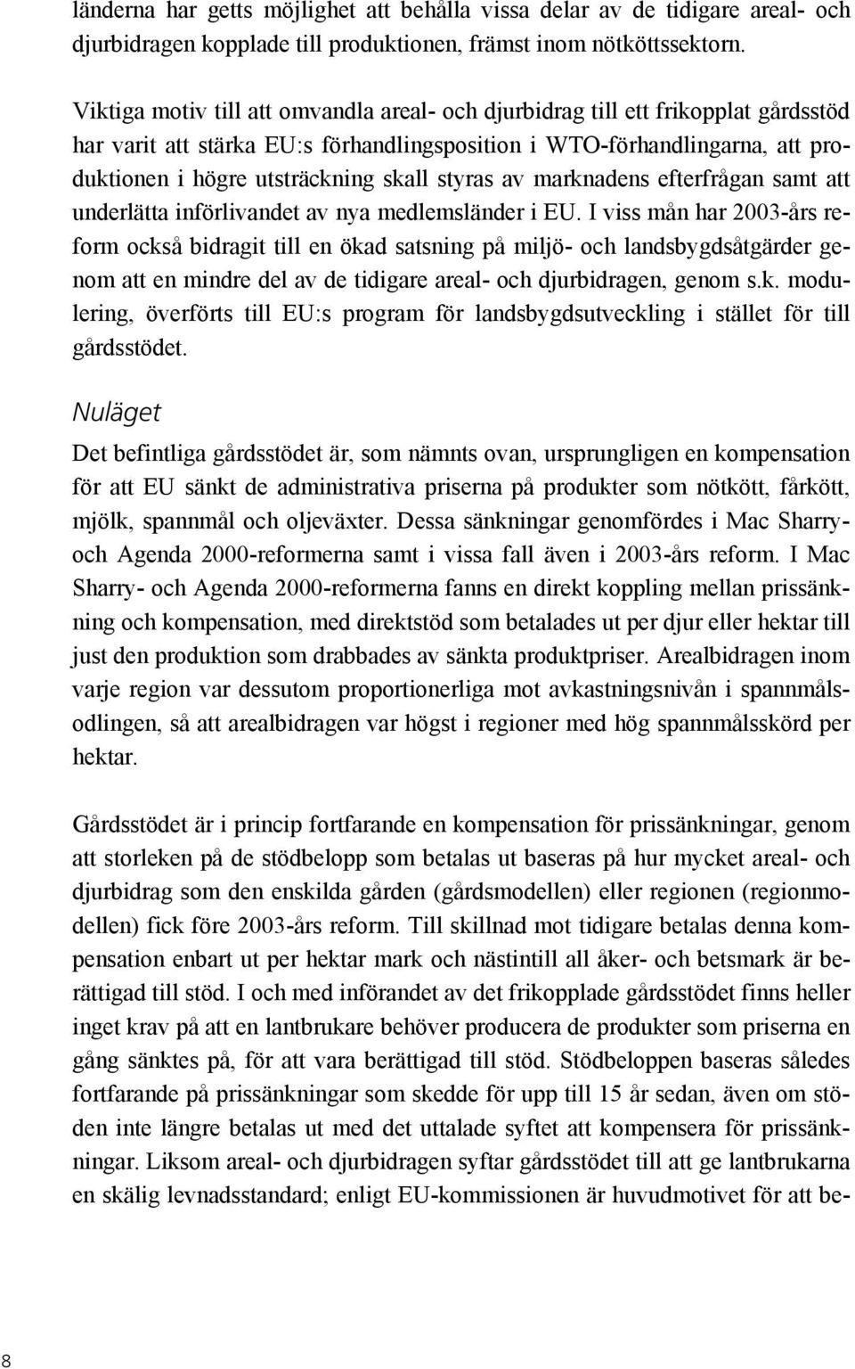 styras av marknadens efterfrågan samt att underlätta införlivandet av nya medlemsländer i EU.