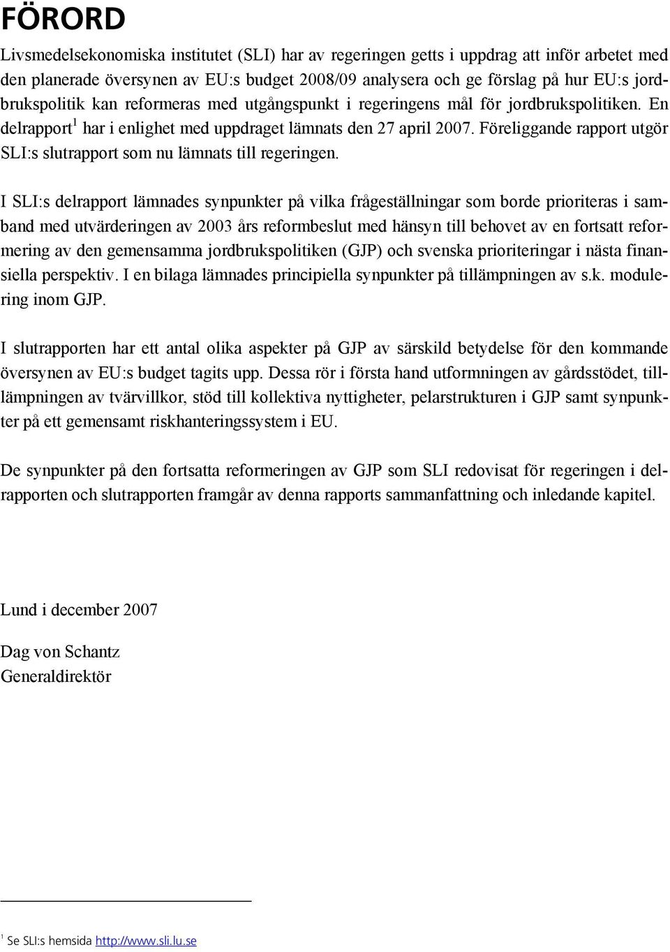 Föreliggande rapport utgör SLI:s slutrapport som nu lämnats till regeringen.