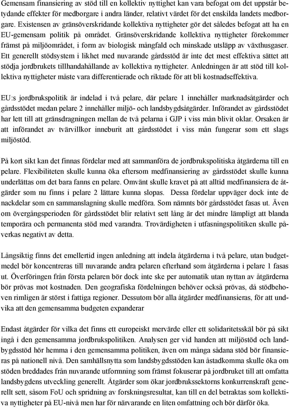 Gränsöverskridande kollektiva nyttigheter förekommer främst på miljöområdet, i form av biologisk mångfald och minskade utsläpp av växthusgaser.