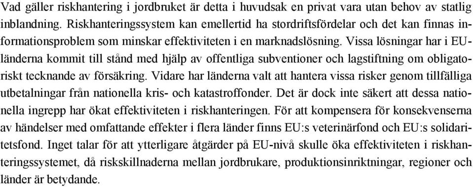 Vissa lösningar har i EUländerna kommit till stånd med hjälp av offentliga subventioner och lagstiftning om obligatoriskt tecknande av försäkring.