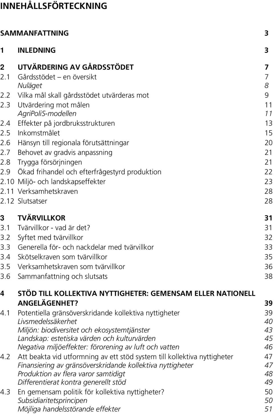 8 Trygga försörjningen 21 2.9 Ökad frihandel och efterfrågestyrd produktion 22 2.10 Miljö- och landskapseffekter 23 2.11 Verksamhetskraven 28 2.12 Slutsatser 28 3 TVÄRVILLKOR 31 3.