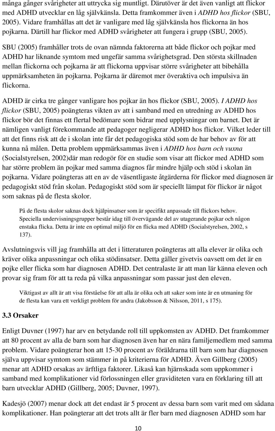 SBU (2005) framhåller trots de ovan nämnda faktorerna att både flickor och pojkar med ADHD har liknande symtom med ungefär samma svårighetsgrad.