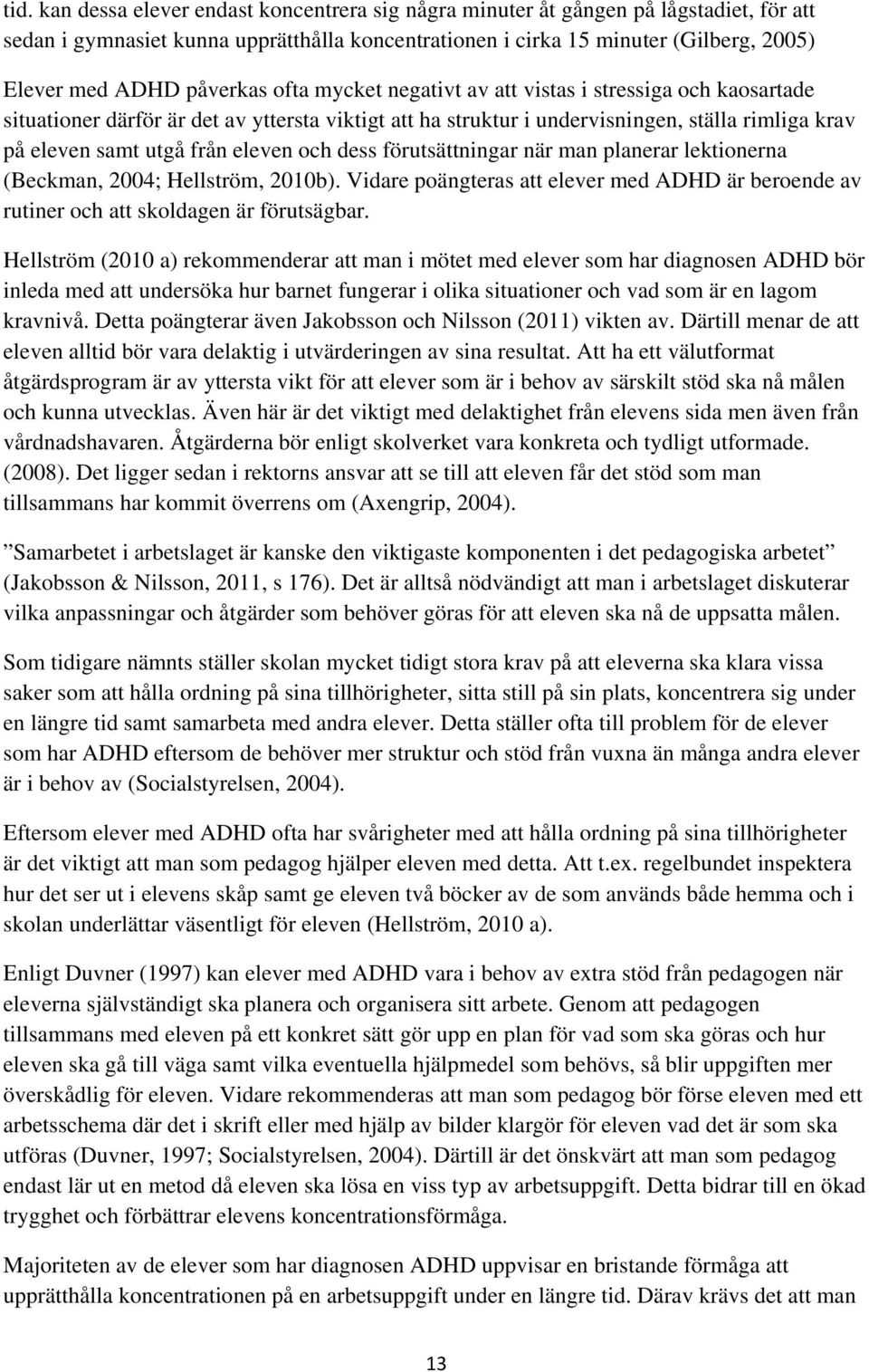 eleven och dess förutsättningar när man planerar lektionerna (Beckman, 2004; Hellström, 2010b). Vidare poängteras att elever med ADHD är beroende av rutiner och att skoldagen är förutsägbar.