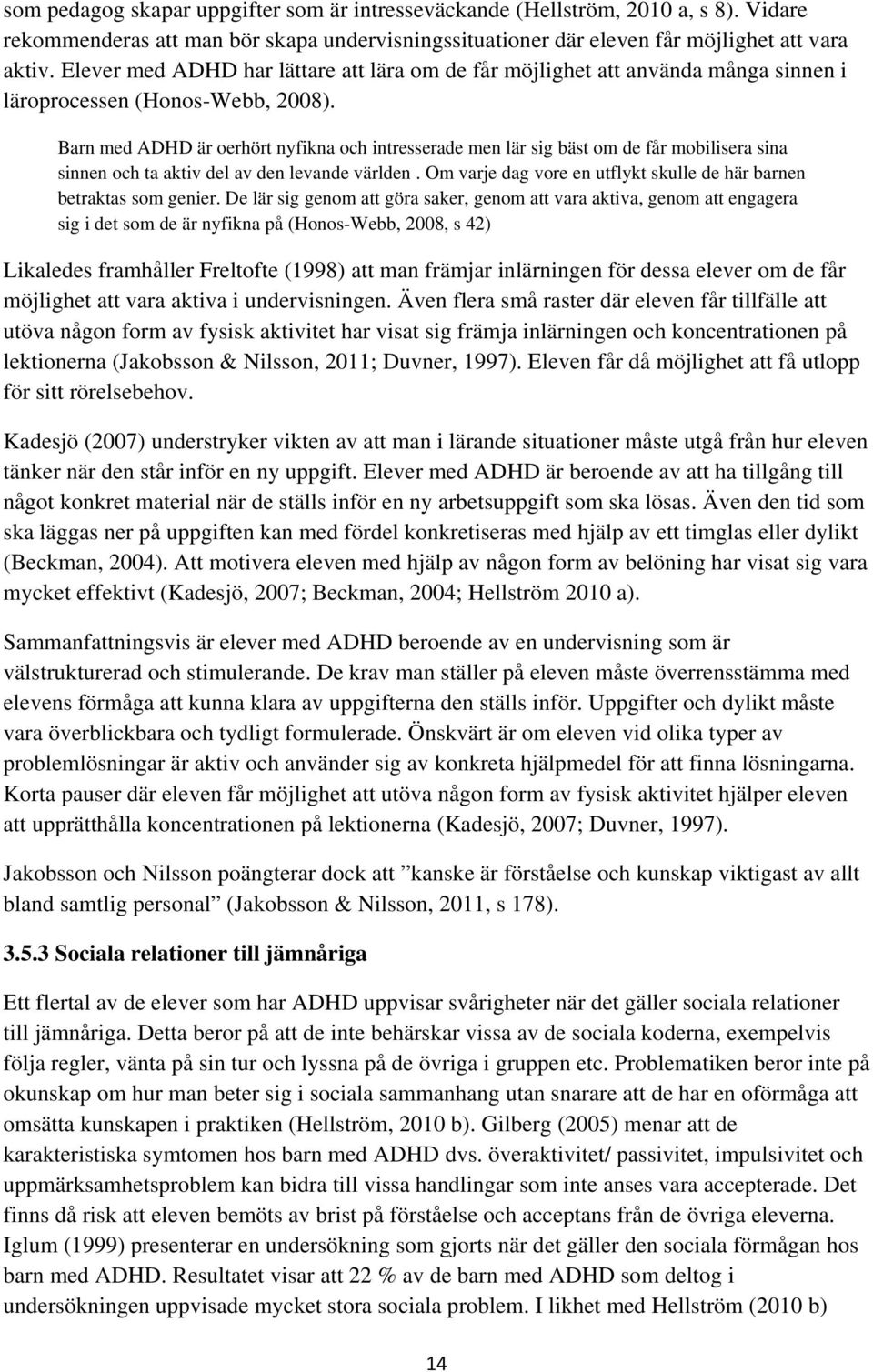 Barn med ADHD är oerhört nyfikna och intresserade men lär sig bäst om de får mobilisera sina sinnen och ta aktiv del av den levande världen.