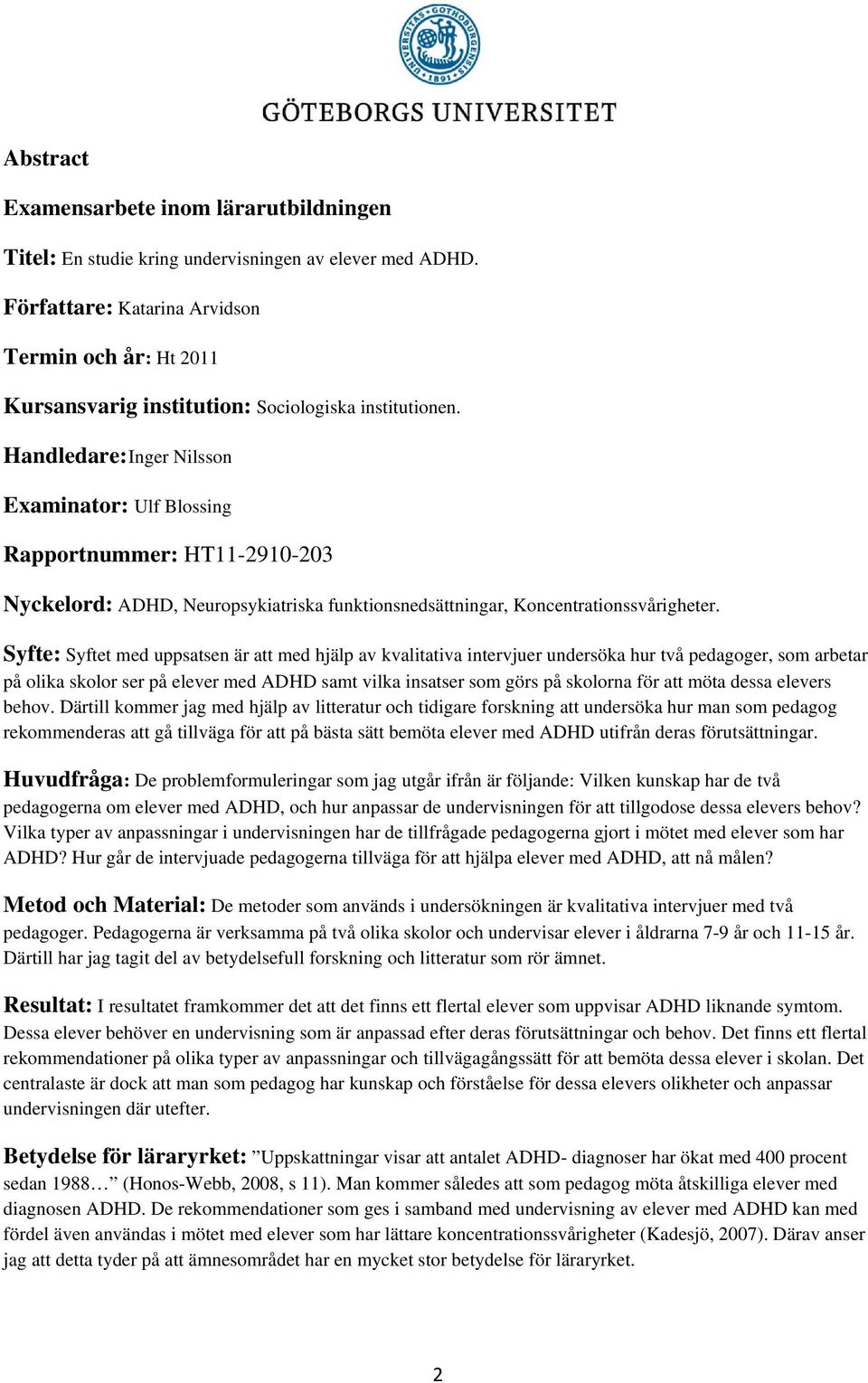 Handledare: Inger Nilsson Examinator: Ulf Blossing Rapportnummer: HT11-2910-203 Nyckelord: ADHD, Neuropsykiatriska funktionsnedsättningar, Koncentrationssvårigheter.