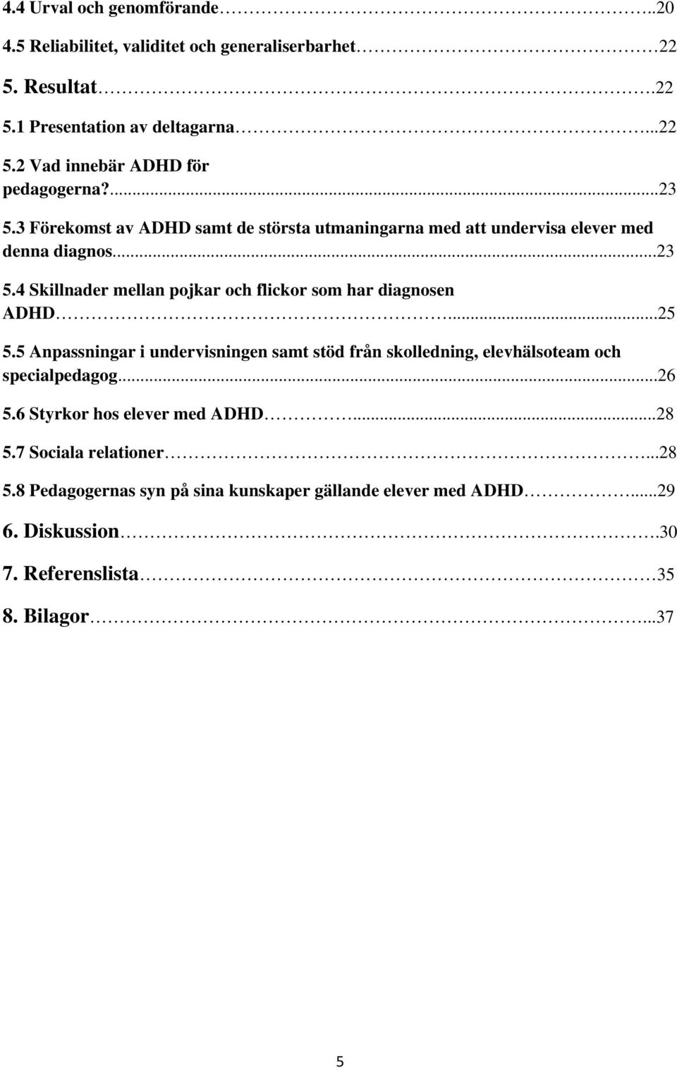 ..25 5.5 Anpassningar i undervisningen samt stöd från skolledning, elevhälsoteam och specialpedagog...26 5.6 Styrkor hos elever med ADHD...28 5.