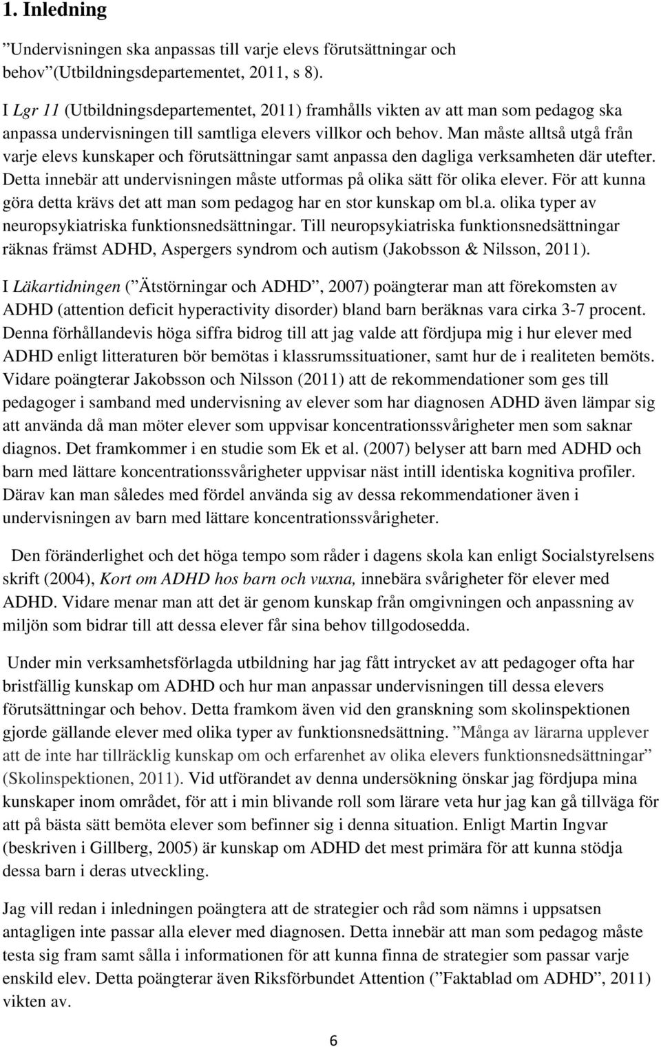 Man måste alltså utgå från varje elevs kunskaper och förutsättningar samt anpassa den dagliga verksamheten där utefter. Detta innebär att undervisningen måste utformas på olika sätt för olika elever.