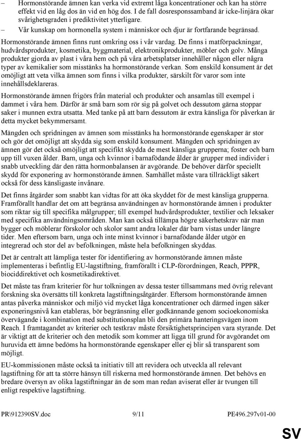 Hormonstörande ämnen finns runt omkring oss i vår vardag. De finns i matförpackningar, hudvårdsprodukter, kosmetika, byggmaterial, elektronikprodukter, möbler och golv.