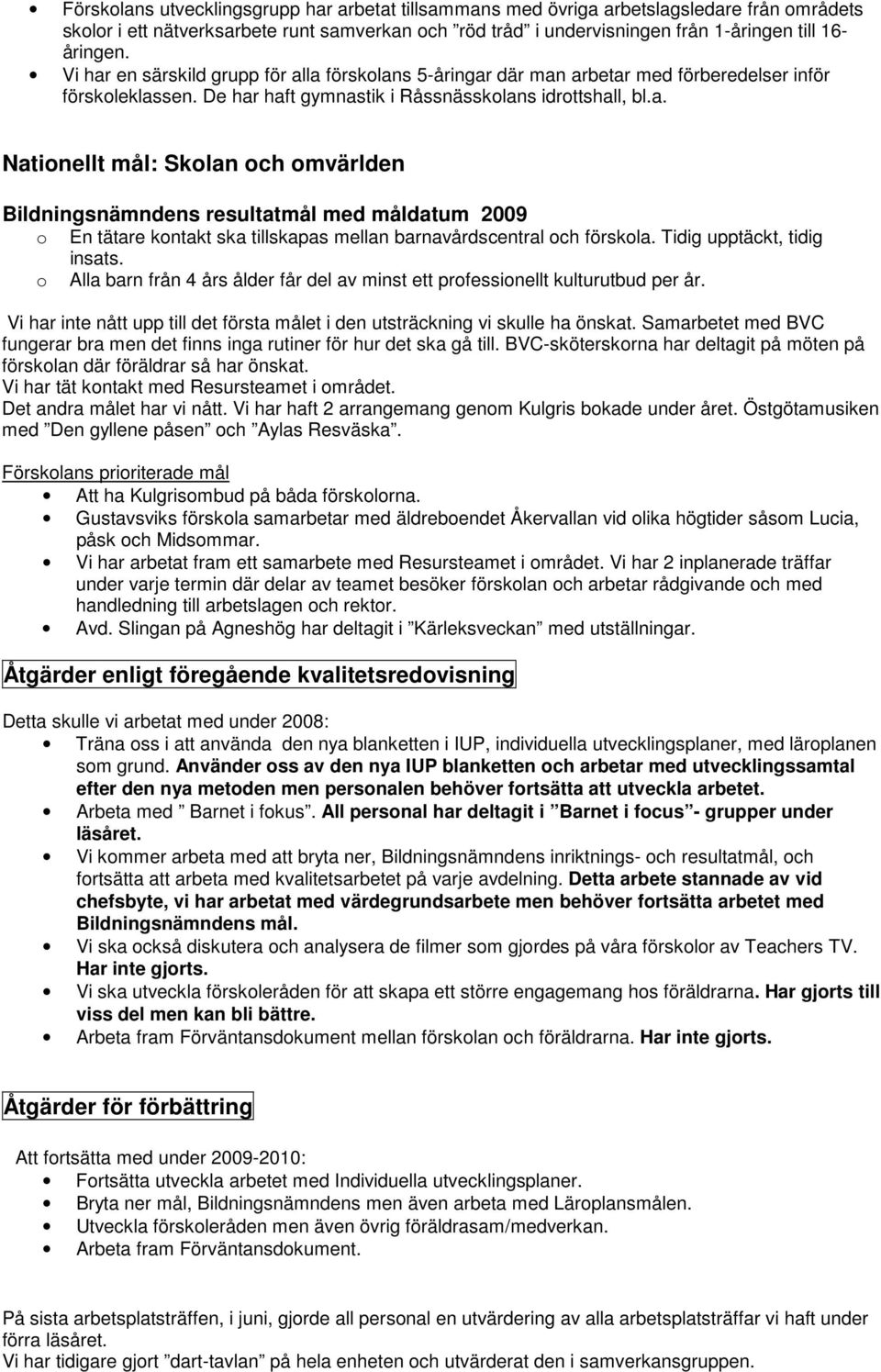 Tidig upptäckt, tidig insats. o Alla barn från 4 års ålder får del av minst ett professionellt kulturutbud per år. Vi har inte nått upp till det första målet i den utsträckning vi skulle ha önskat.