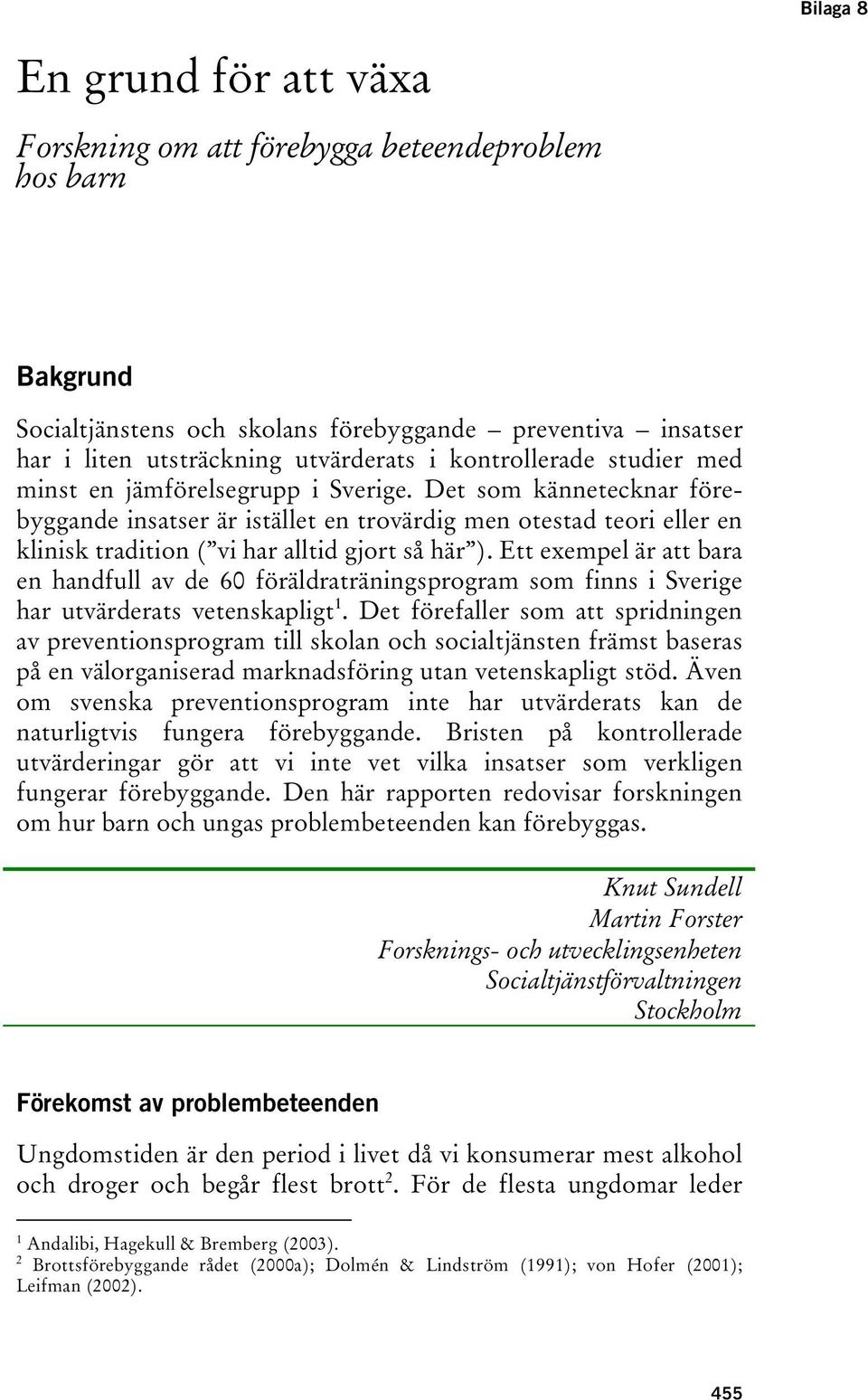 Det som kännetecknar förebyggande insatser är istället en trovärdig men otestad teori eller en klinisk tradition ( vi har alltid gjort så här ).