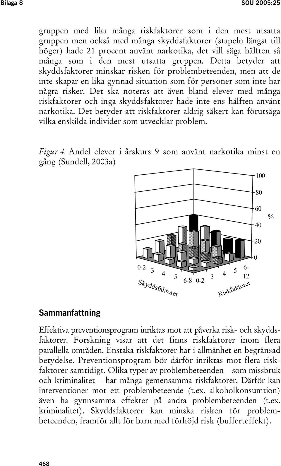 Detta betyder att skyddsfaktorer minskar risken för problembeteenden, men att de inte skapar en lika gynnad situation som för personer som inte har några risker.