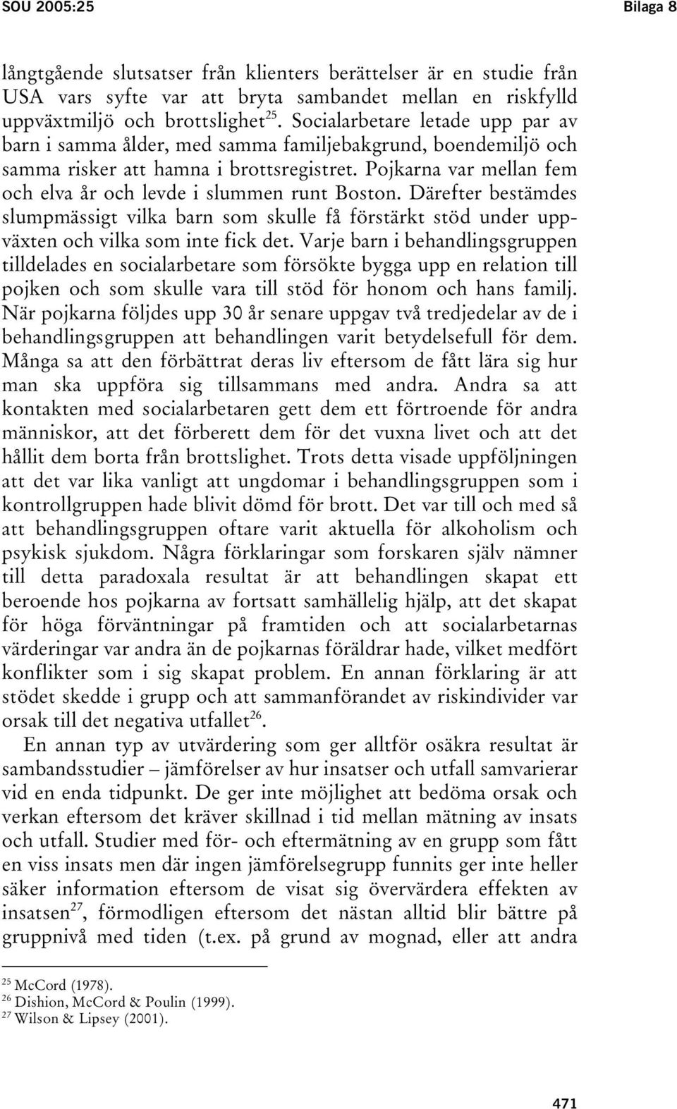 Pojkarna var mellan fem och elva år och levde i slummen runt Boston. Därefter bestämdes slumpmässigt vilka barn som skulle få förstärkt stöd under uppväxten och vilka som inte fick det.