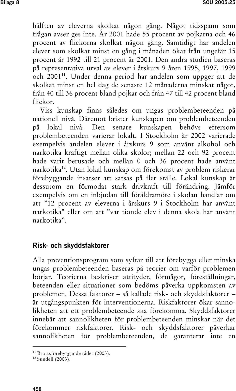 Den andra studien baseras på representativa urval av elever i årskurs 9 åren 1995, 1997, 1999 och 2001 11.