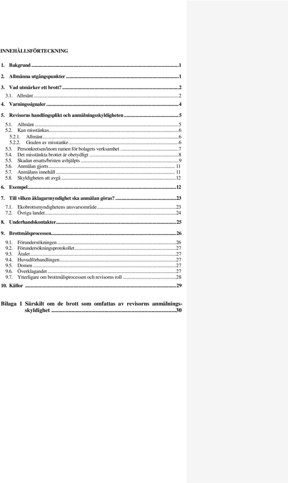 Det misstänkta brottet är obetydligt... 8 5.5. Skadan ersatts/bristen avhjälpts... 9 5.6. Anmälan gjorts... 11 5.7. Anmälans innehåll... 11 5.8. Skyldigheten att avgå... 12 6. Exempel... 12 7.