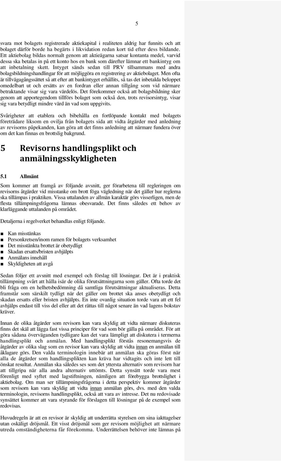 Intyget sänds sedan till PRV tillsammans med andra bolagsbildningshandlingar för att möjliggöra en registrering av aktiebolaget.