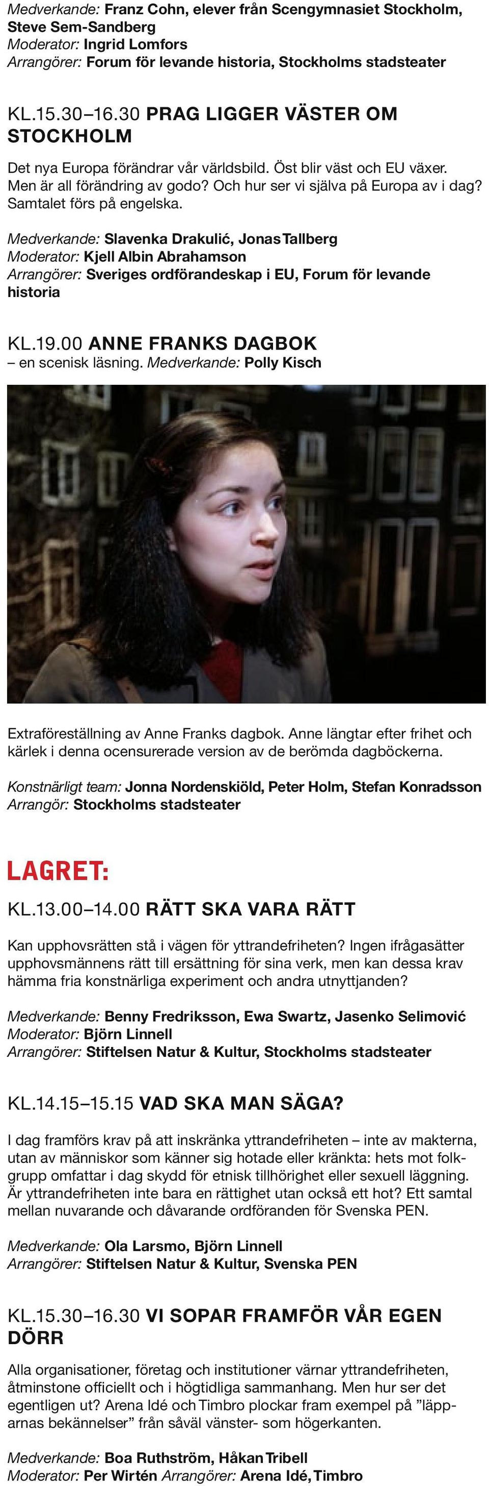 Samtalet förs på engelska. Medverkande: Slavenka Drakulić, Jonas Tallberg Moderator: Kjell Albin Abrahamson Arrangörer: Sveriges ordförandeskap i EU, Forum för levande historia Kl.19.