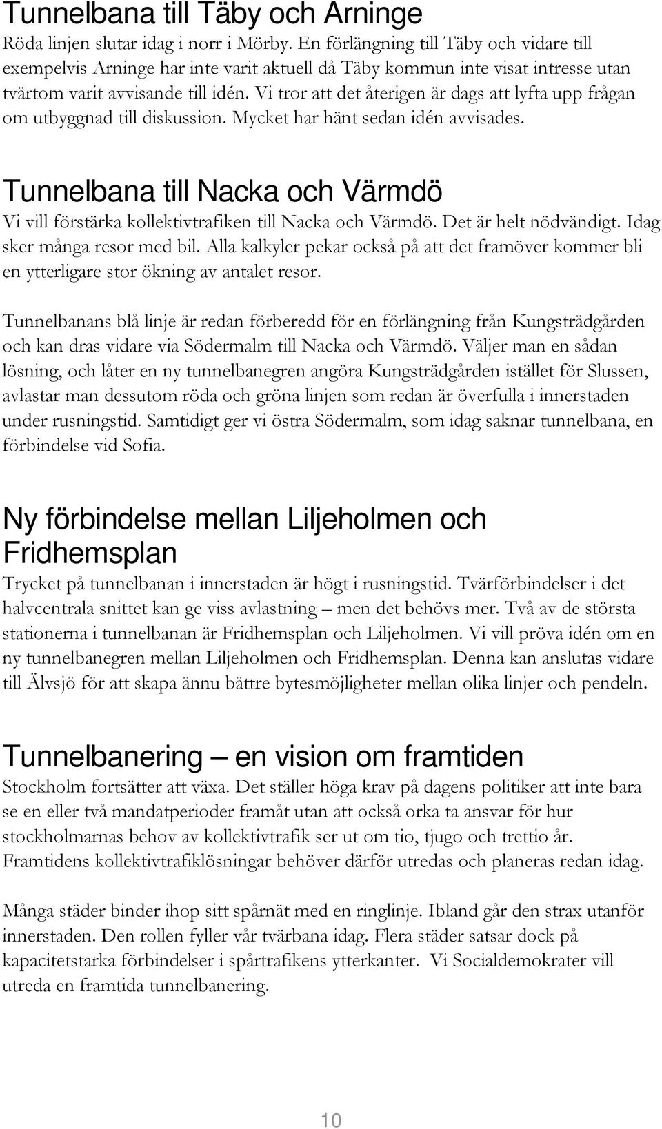 Vi tror att det återigen är dags att lyfta upp frågan om utbyggnad till diskussion. Mycket har hänt sedan idén avvisades.