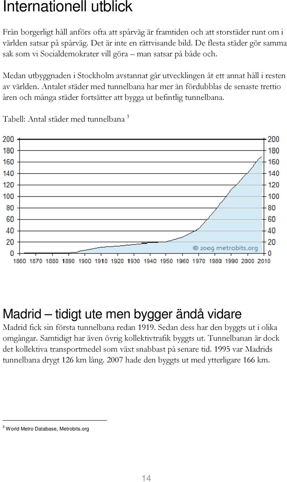 Antalet städer med tunnelbana har mer än fördubblas de senaste trettio åren och många städer fortsätter att bygga ut befintlig tunnelbana.