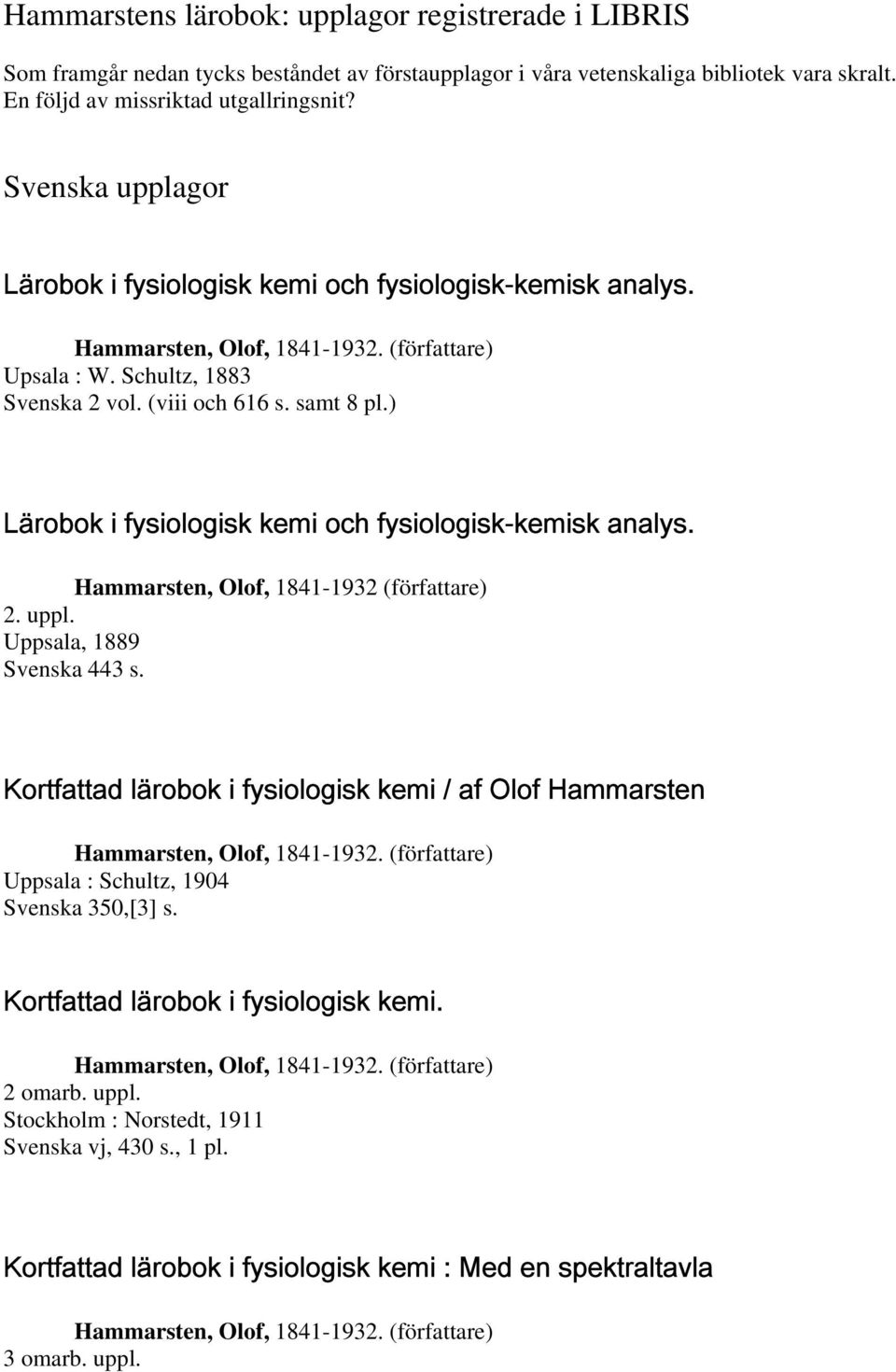 ) Lärobok i fysiologisk kemi och fysiologisk-kemisk analys. Hammarsten, Olof, 1841-1932 (författare) 2. uppl. Uppsala, 1889 Svenska 443 s.