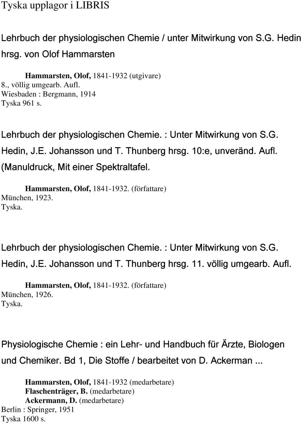 10:e, unveränd. Aufl. (Manuldruck, Mit einer Spektraltafel. München, 1923. Tyska. Lehrbuch der physiologischen Chemie. : Unter Mitwirkung von S.G. Hedin, J.E. Johansson und T.