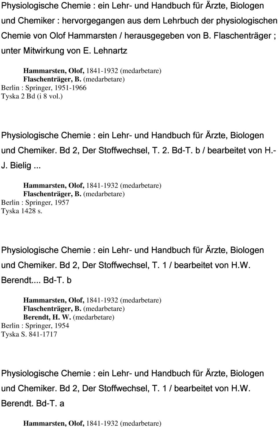 b / bearbeitet von H.- J. Bielig... Berlin : Springer, 1957 Tyska 1428 s. und Chemiker. Bd 2, Der Stoffwechsel, T. 1 / bearbeitet von H.W.