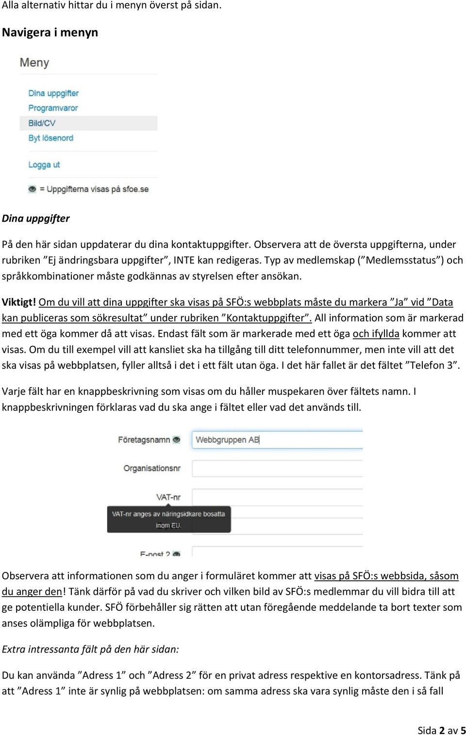 Typ av medlemskap ( Medlemsstatus ) och språkkombinationer måste godkännas av styrelsen efter ansökan. Viktigt!