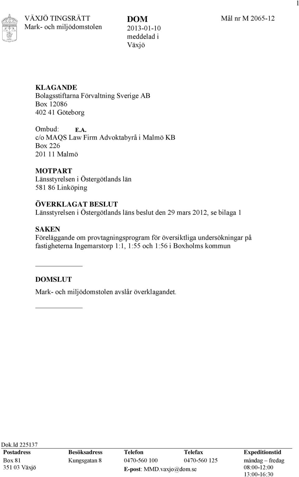 Linköping ÖVERKLAGAT BESLUT Länsstyrelsen i Östergötlands läns beslut den 29 mars 2012, se bilaga 1 SAKEN Föreläggande om provtagningsprogram för översiktliga undersökningar på fastigheterna