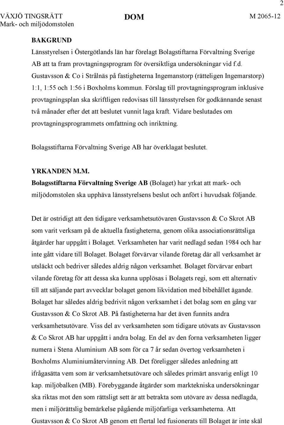 Förslag till provtagningsprogram inklusive provtagningsplan ska skriftligen redovisas till länsstyrelsen för godkännande senast två månader efter det att beslutet vunnit laga kraft.