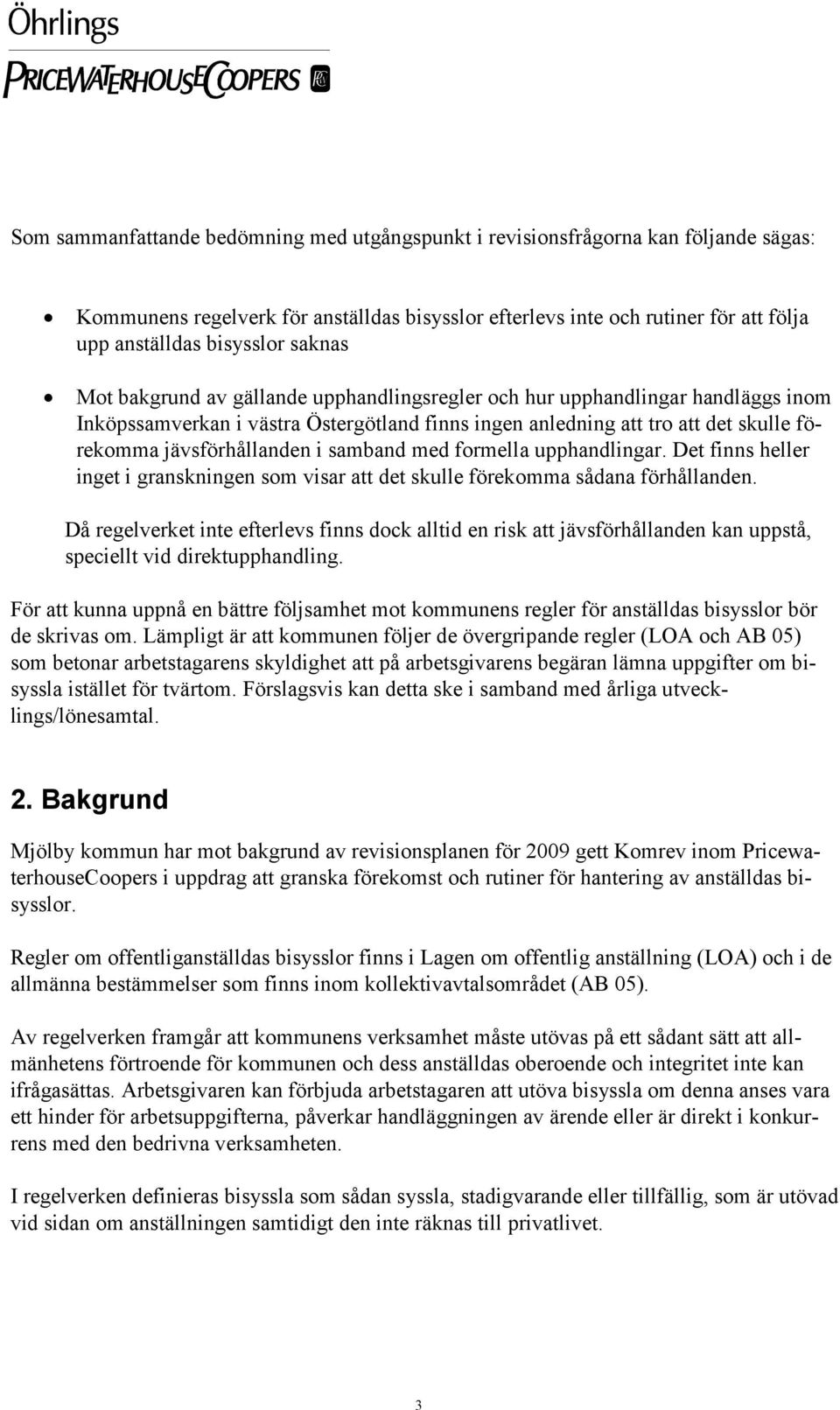 samband med formella upphandlingar. Det finns heller inget i granskningen som visar att det skulle förekomma sådana förhållanden.