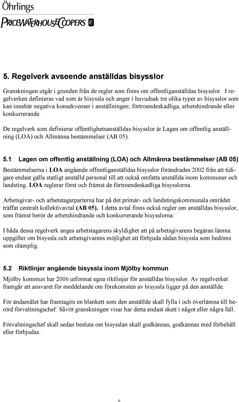 konkurrerande. De regelverk som definierar offentlighetsanställdas bisysslor är Lagen om offentlig anställning (LOA) och Allmänna bestämmelser (AB 05). 5.