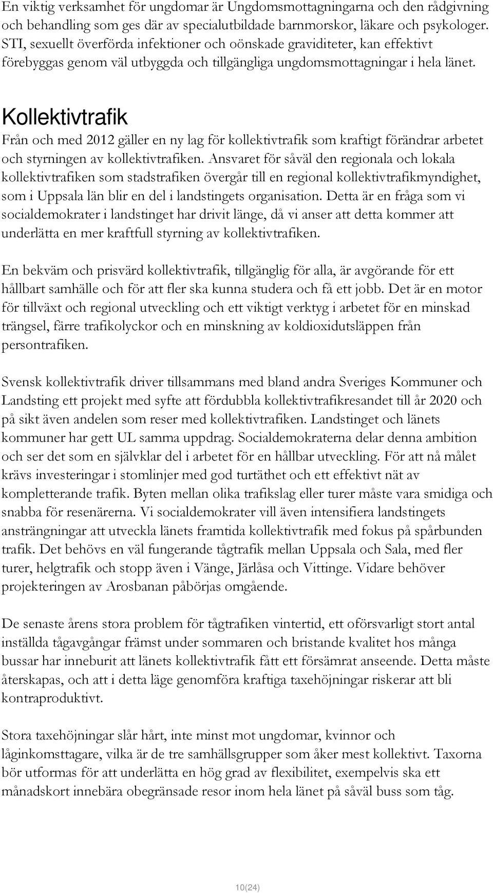 Kollektivtrafik Från och med 2012 gäller en ny lag för kollektivtrafik som kraftigt förändrar arbetet och styrningen av kollektivtrafiken.