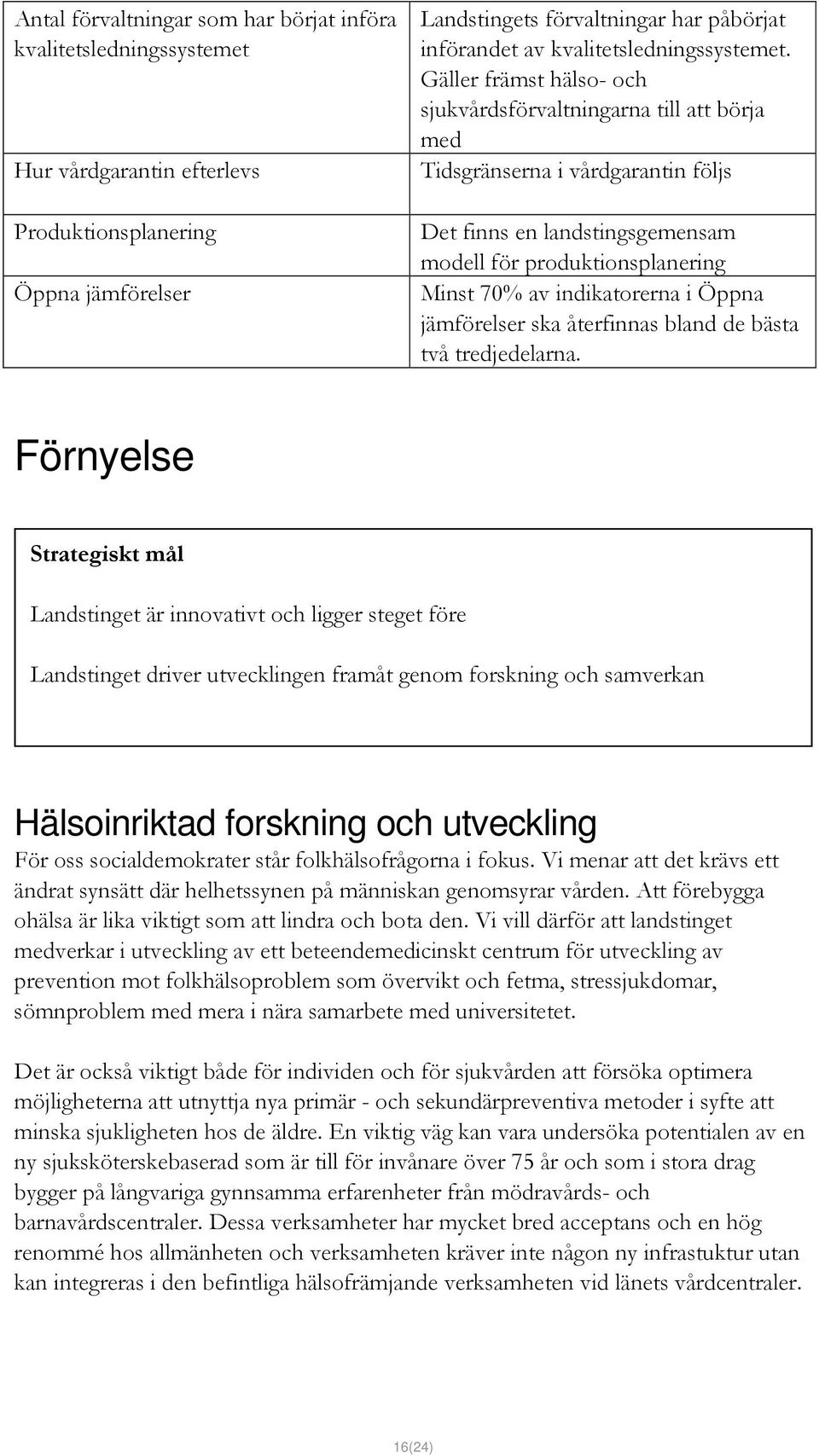 Gäller främst hälso- och sjukvårdsförvaltningarna till att börja med Tidsgränserna i vårdgarantin följs Det finns en landstingsgemensam modell för produktionsplanering Minst 70% av indikatorerna i