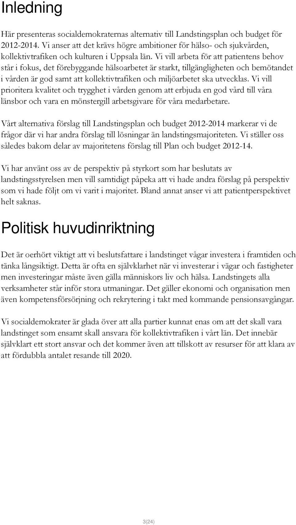 Vi vill arbeta för att patientens behov står i fokus, det förebyggande hälsoarbetet är starkt, tillgängligheten och bemötandet i vården är god samt att kollektivtrafiken och miljöarbetet ska