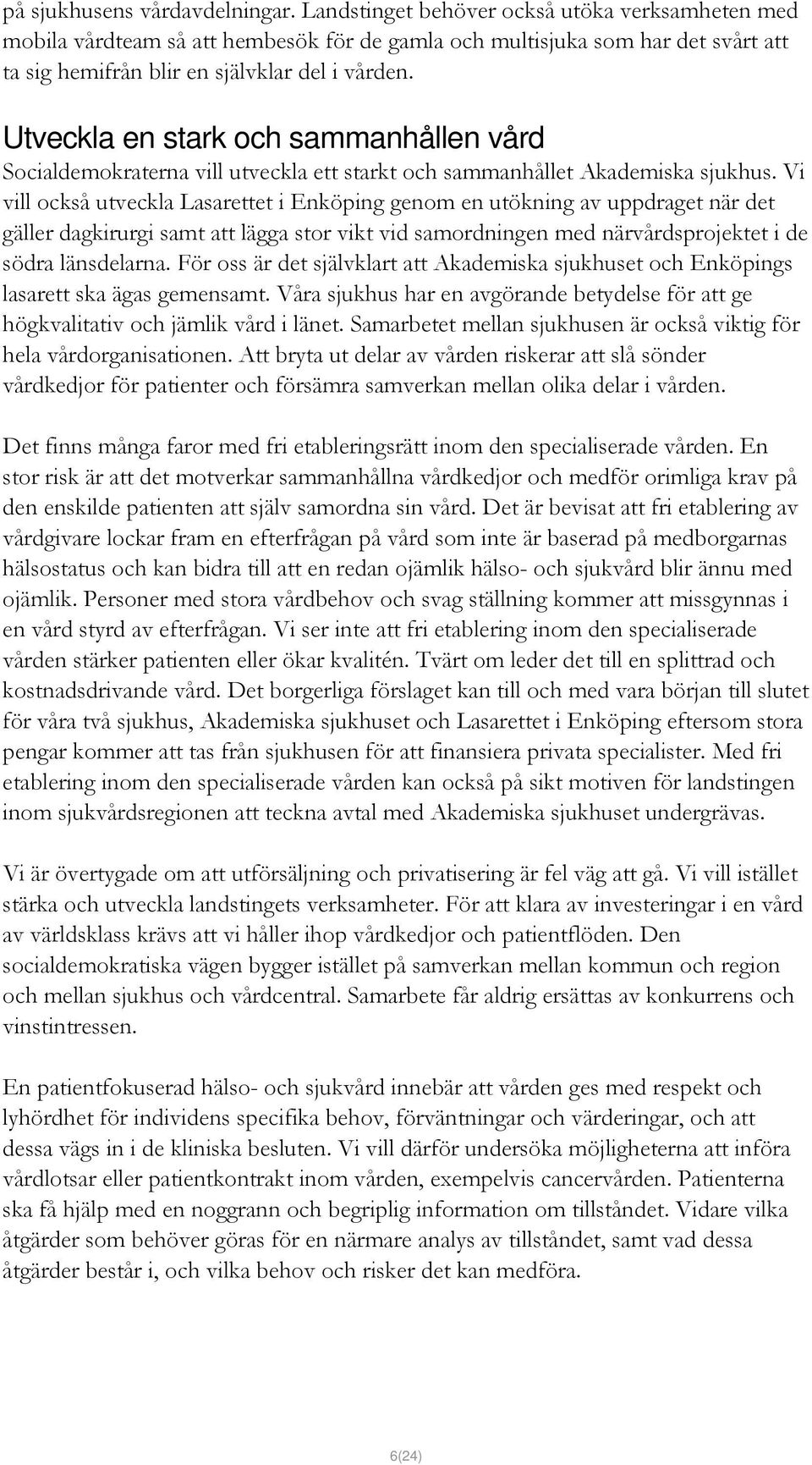 Utveckla en stark och sammanhållen vård Socialdemokraterna vill utveckla ett starkt och sammanhållet Akademiska sjukhus.