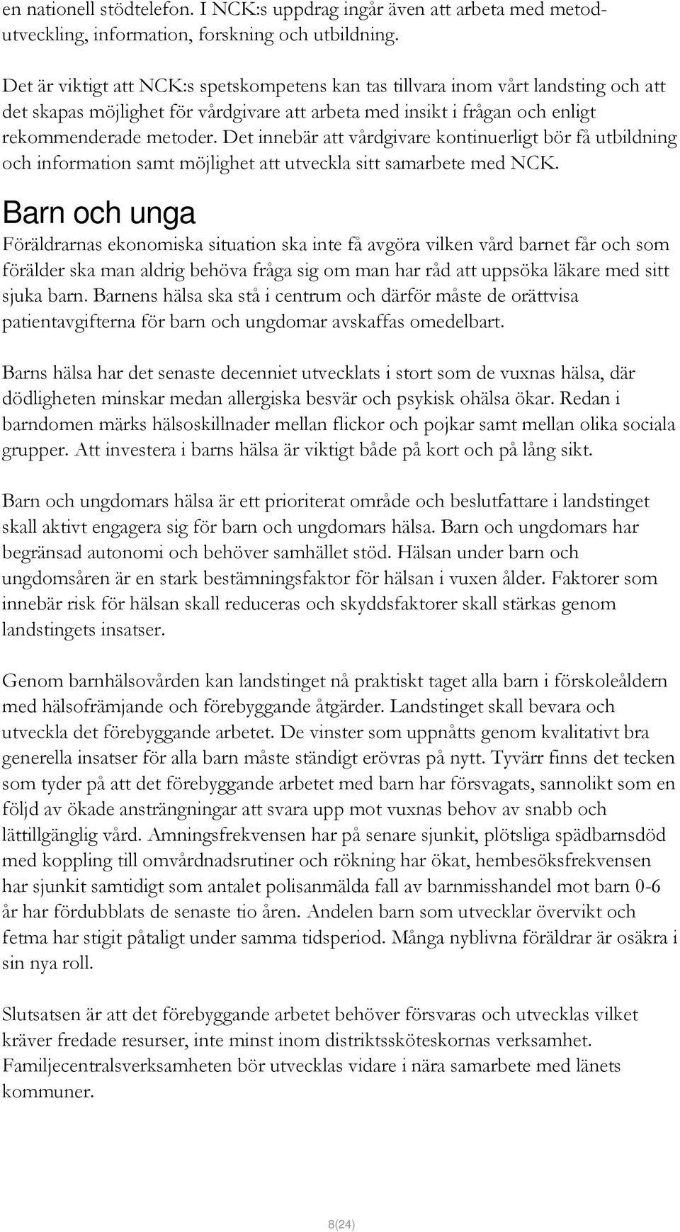 Det innebär att vårdgivare kontinuerligt bör få utbildning och information samt möjlighet att utveckla sitt samarbete med NCK.