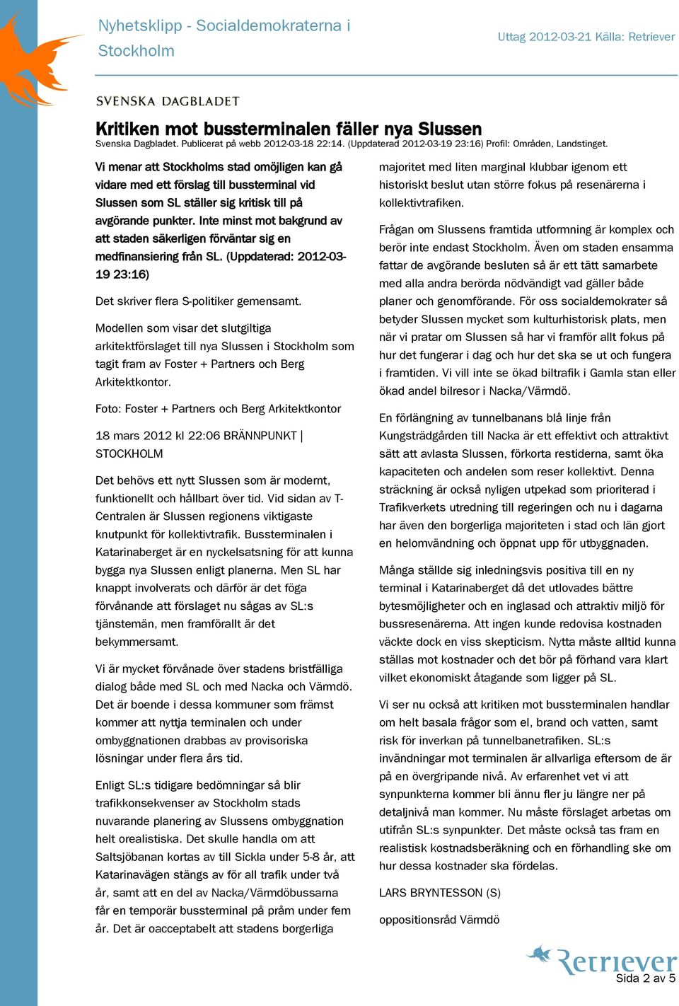 Inte minst mot bakgrund av att staden säkerligen förväntar sig en medfinansiering från SL. (Uppdaterad: 2012-03- 19 23:16) Det skriver flera S-politiker gemensamt.