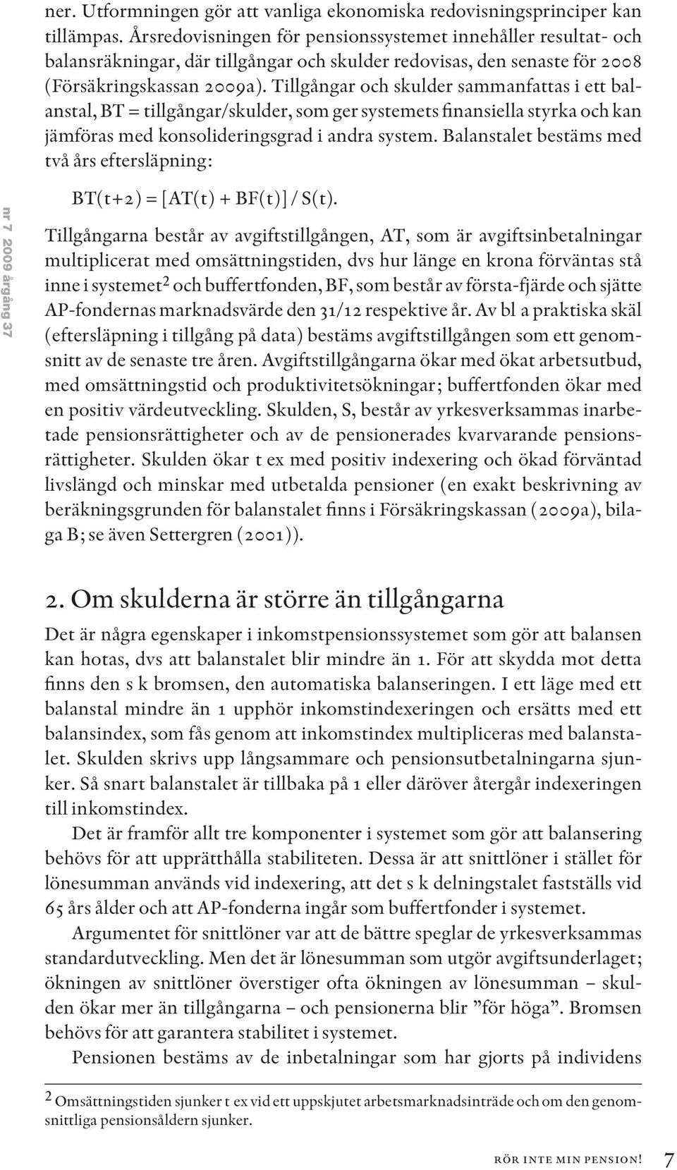 Tillgångar och skulder sammanfattas i ett balanstal, BT = tillgångar/skulder, som ger systemets finansiella styrka och kan jämföras med konsolideringsgrad i andra system.