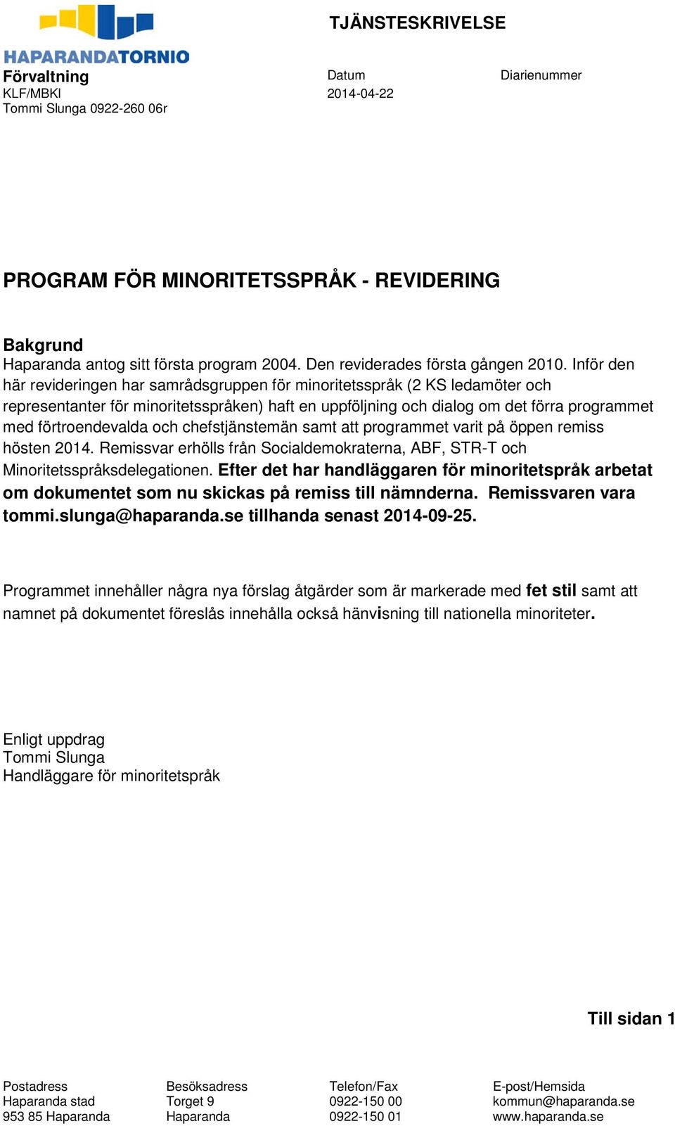 Inför den här revideringen har samrådsgruppen för minoritetsspråk (2 KS ledamöter och representanter för minoritetsspråken) haft en uppföljning och dialog om det förra programmet med förtroendevalda