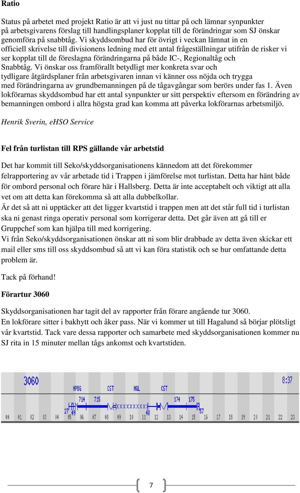 Vi skyddsombud har för övrigt i veckan lämnat in en officiell skrivelse till divisionens ledning med ett antal frågeställningar utifrån de risker vi ser kopplat till de föreslagna förändringarna på