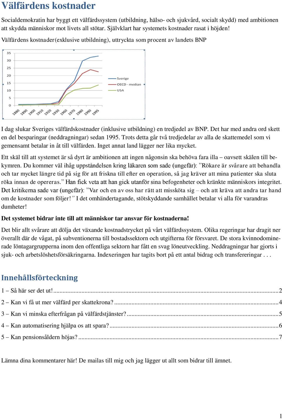 Välfärdens kostnader(exklusive utbildning), uttryckta som procent av landets BNP I dag slukar Sveriges välfärdskostnader (inklusive utbildning) en tredjedel av BNP.