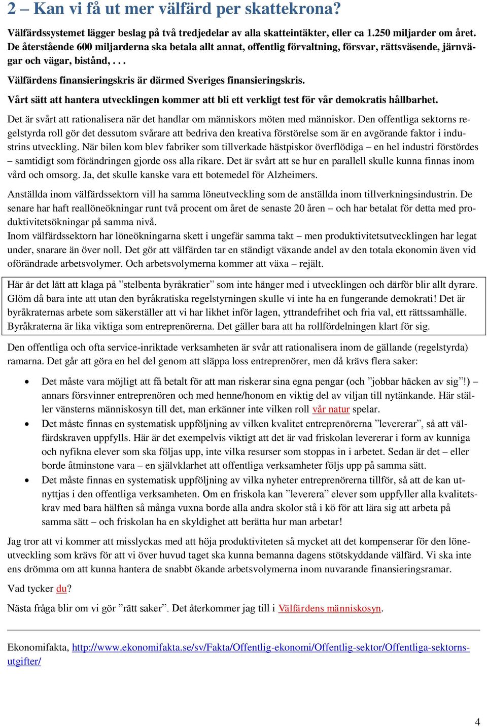 Vårt sätt att hantera utvecklingen kommer att bli ett verkligt test för vår demokratis hållbarhet. Det är svårt att rationalisera när det handlar om människors möten med människor.