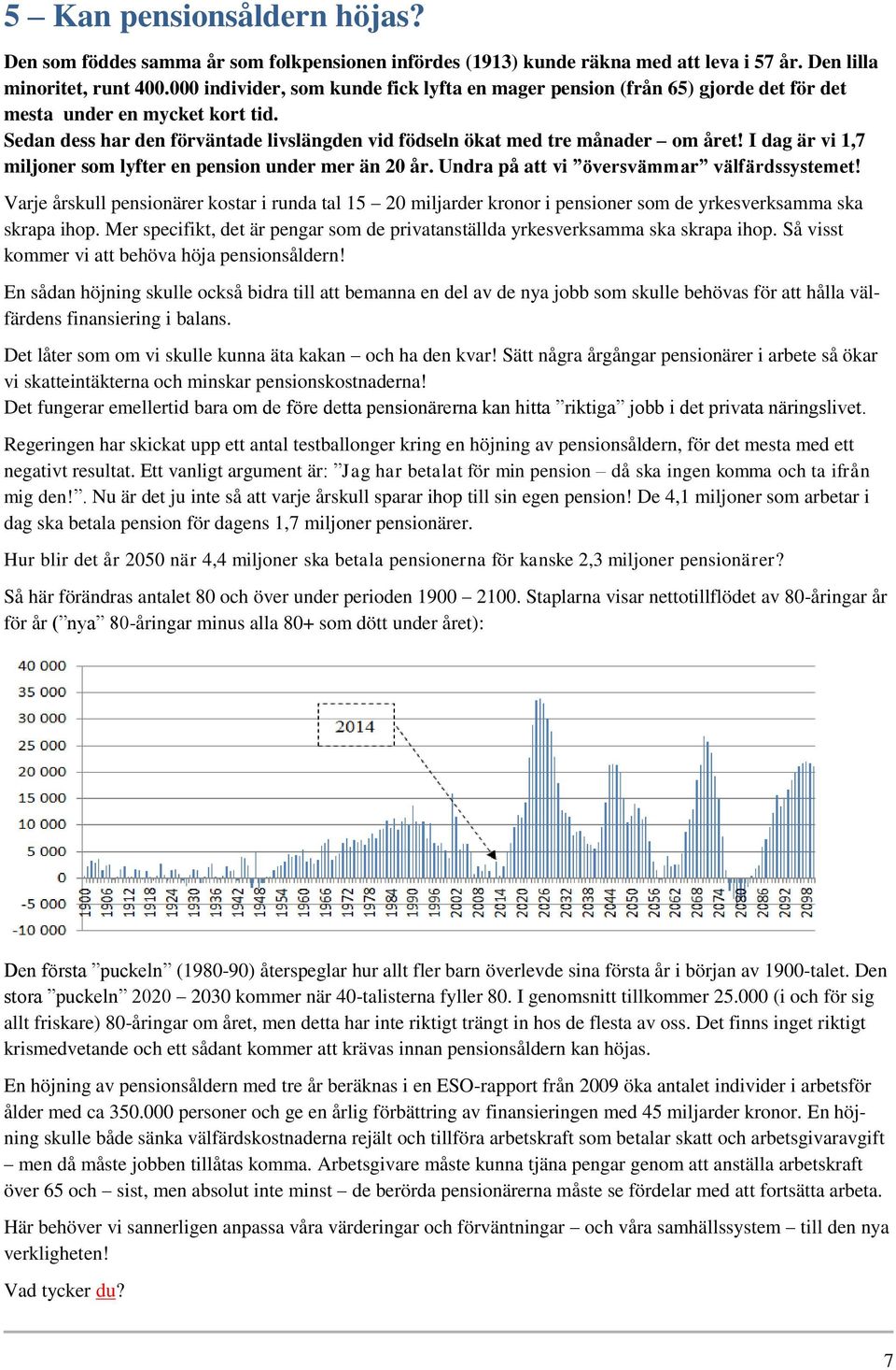 I dag är vi 1,7 miljoner som lyfter en pension under mer än 20 år. Undra på att vi översvämmar välfärdssystemet!